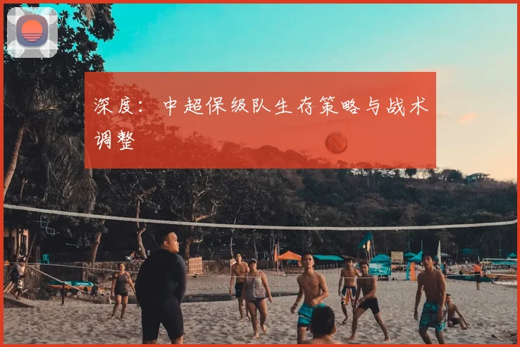 深度：中超保级队生存策略与战术调整
