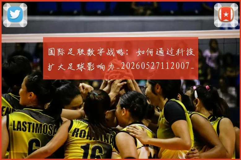 国际足联数字战略：如何通过科技扩大足球影响力_20260527112007_20260703225001