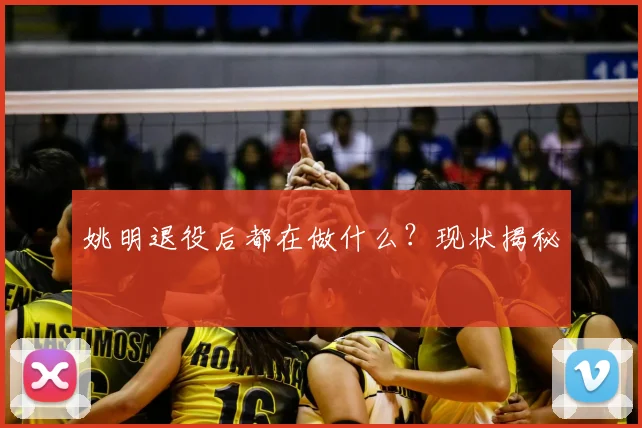 姚明退役后都在做什么?现状揭秘