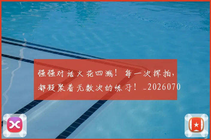强强对话火花四溅！每一次挥拍，都凝聚着无数次的练习！_20260704171845