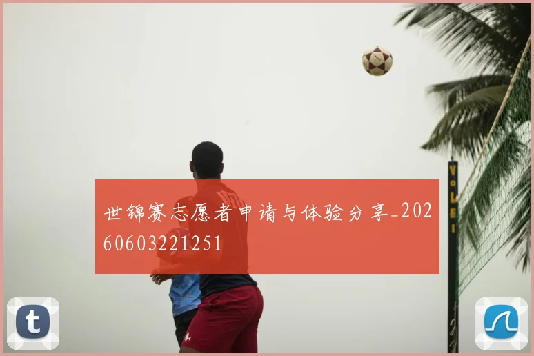 世锦赛志愿者申请与体验分享_20260603221251