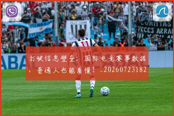 打破信息壁垒：国际电竞赛事数据，普通人也能看懂！_20260723182128